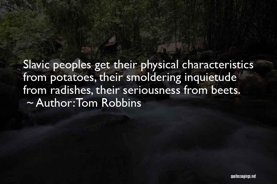 Tom Robbins Quotes: Slavic Peoples Get Their Physical Characteristics From Potatoes, Their Smoldering Inquietude From Radishes, Their Seriousness From Beets.