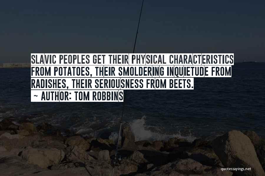 Tom Robbins Quotes: Slavic Peoples Get Their Physical Characteristics From Potatoes, Their Smoldering Inquietude From Radishes, Their Seriousness From Beets.