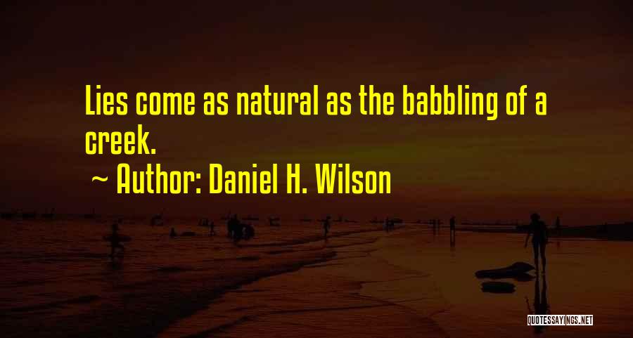 Daniel H. Wilson Quotes: Lies Come As Natural As The Babbling Of A Creek.