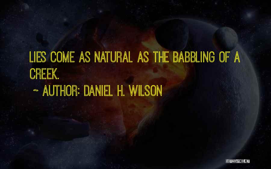 Daniel H. Wilson Quotes: Lies Come As Natural As The Babbling Of A Creek.