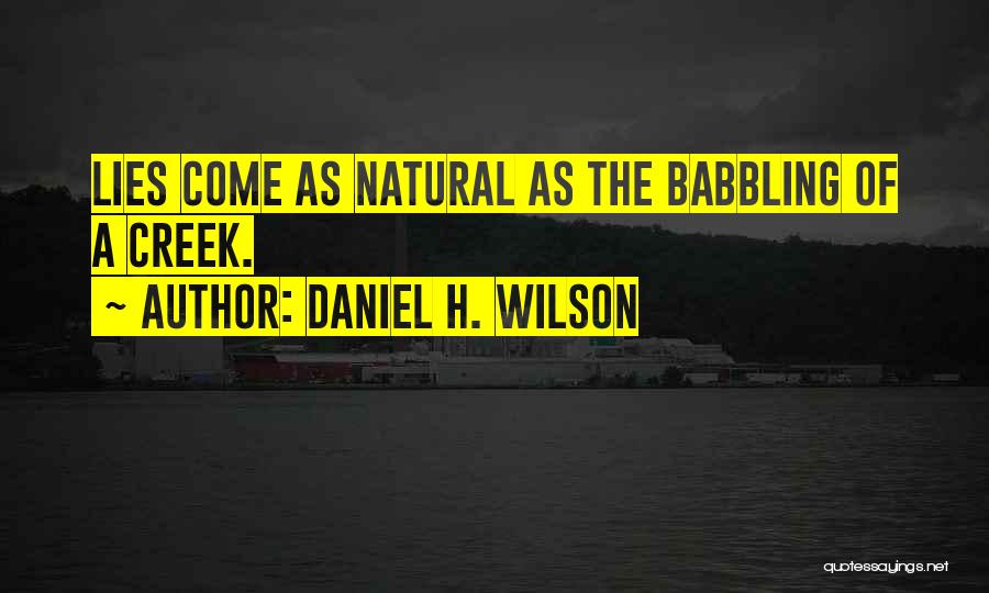 Daniel H. Wilson Quotes: Lies Come As Natural As The Babbling Of A Creek.
