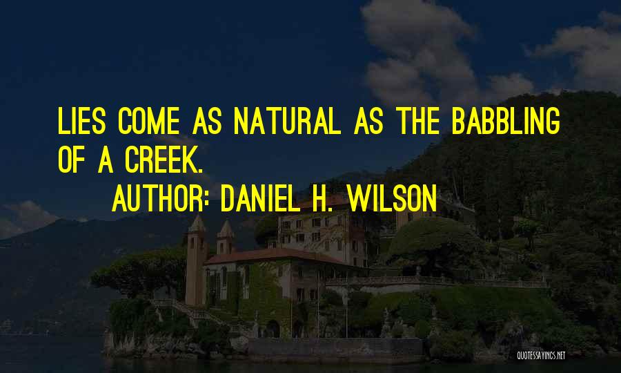 Daniel H. Wilson Quotes: Lies Come As Natural As The Babbling Of A Creek.
