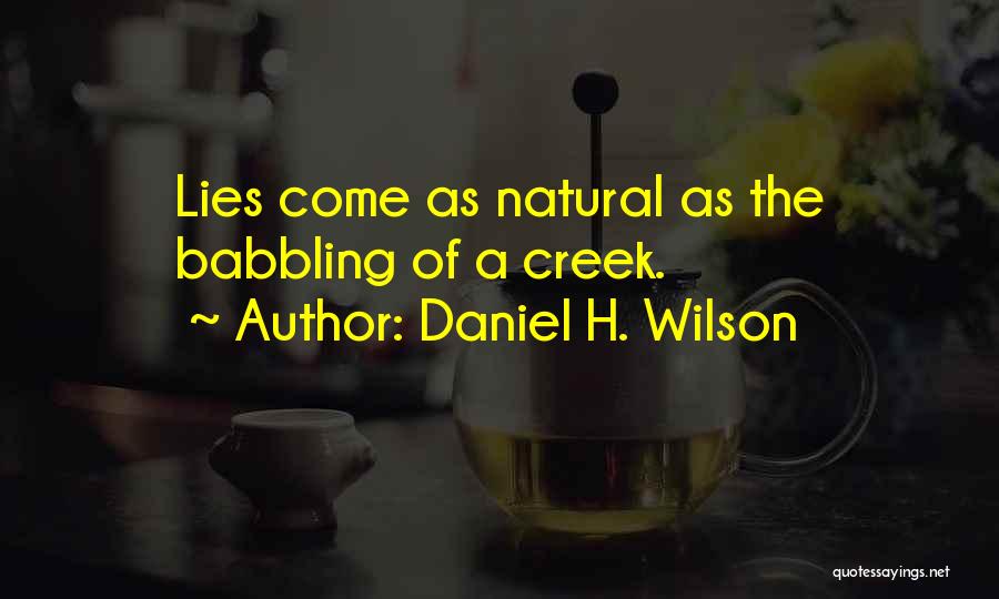 Daniel H. Wilson Quotes: Lies Come As Natural As The Babbling Of A Creek.