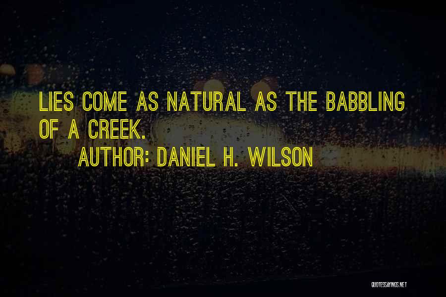 Daniel H. Wilson Quotes: Lies Come As Natural As The Babbling Of A Creek.