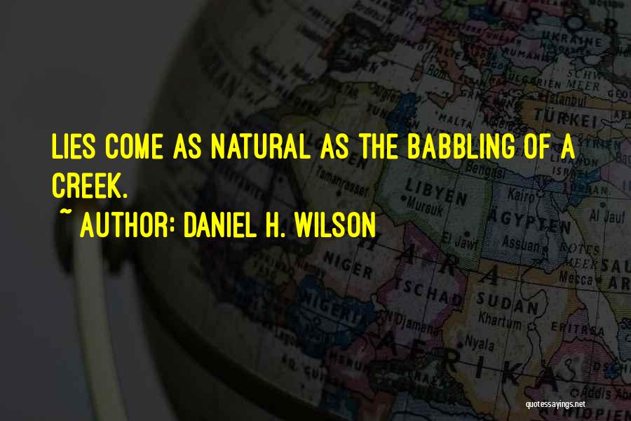 Daniel H. Wilson Quotes: Lies Come As Natural As The Babbling Of A Creek.