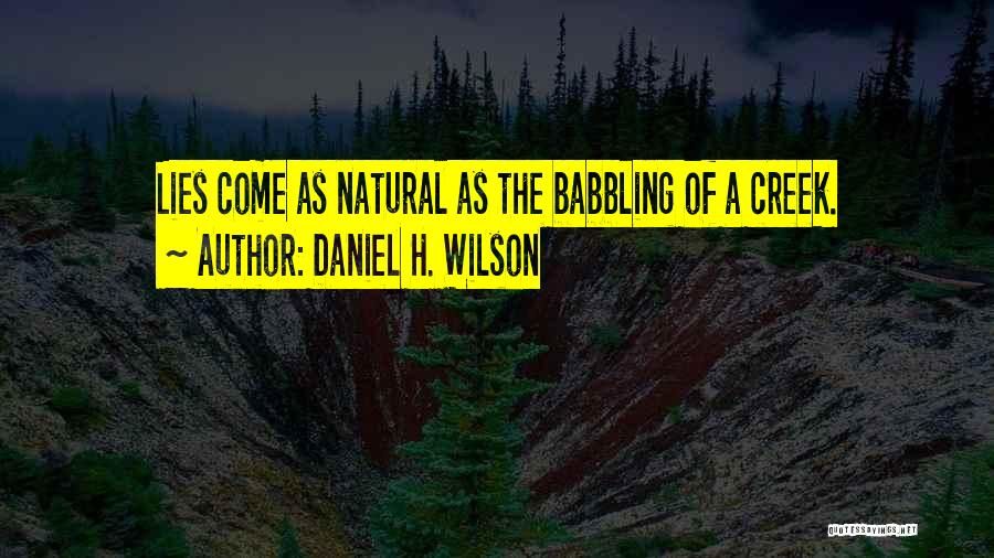 Daniel H. Wilson Quotes: Lies Come As Natural As The Babbling Of A Creek.