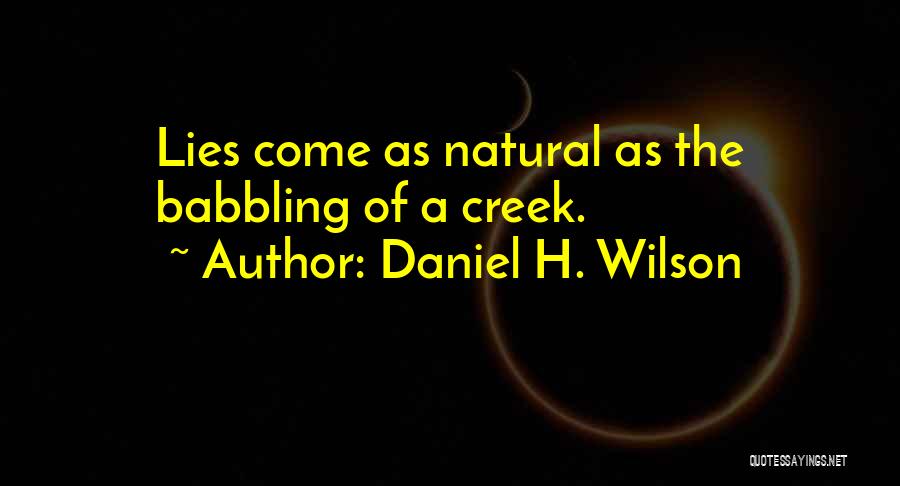 Daniel H. Wilson Quotes: Lies Come As Natural As The Babbling Of A Creek.