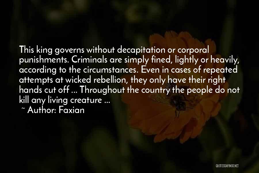 Faxian Quotes: This King Governs Without Decapitation Or Corporal Punishments. Criminals Are Simply Fined, Lightly Or Heavily, According To The Circumstances. Even