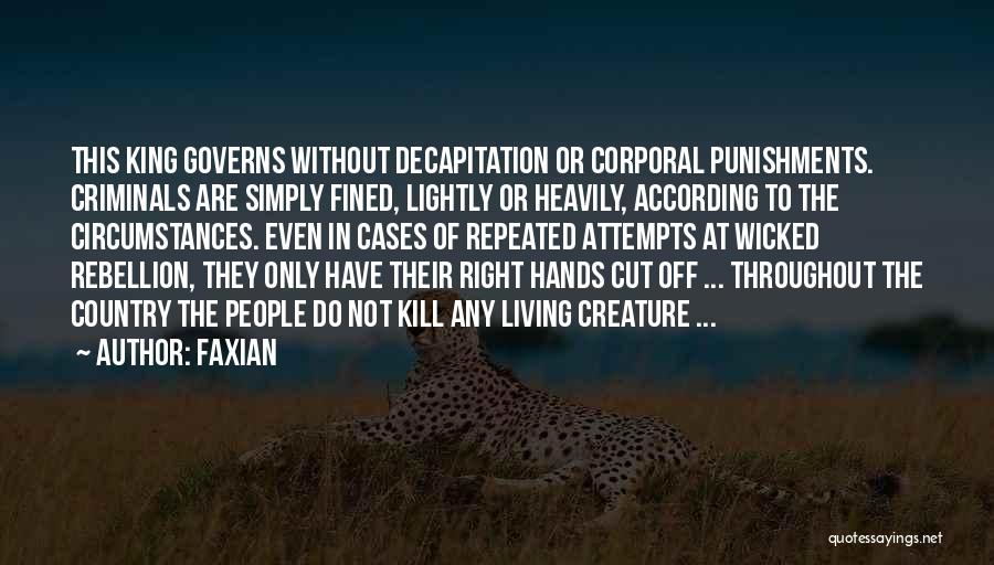 Faxian Quotes: This King Governs Without Decapitation Or Corporal Punishments. Criminals Are Simply Fined, Lightly Or Heavily, According To The Circumstances. Even