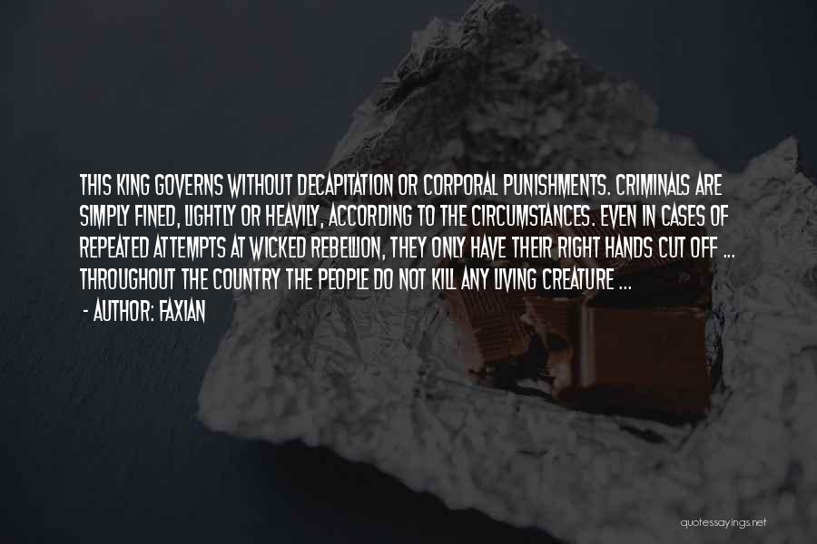 Faxian Quotes: This King Governs Without Decapitation Or Corporal Punishments. Criminals Are Simply Fined, Lightly Or Heavily, According To The Circumstances. Even