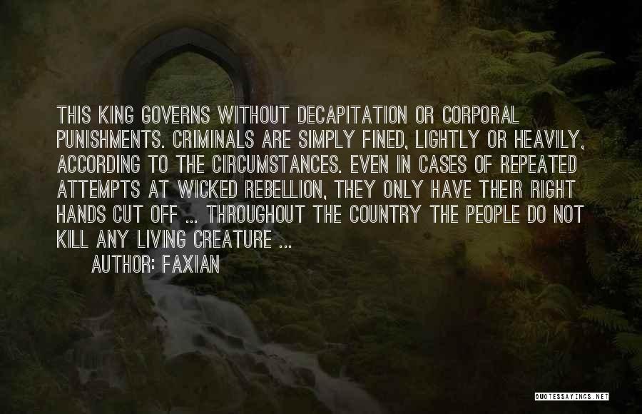 Faxian Quotes: This King Governs Without Decapitation Or Corporal Punishments. Criminals Are Simply Fined, Lightly Or Heavily, According To The Circumstances. Even