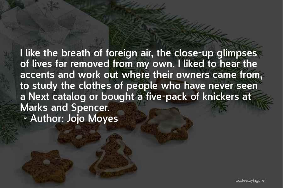 Jojo Moyes Quotes: I Like The Breath Of Foreign Air, The Close-up Glimpses Of Lives Far Removed From My Own. I Liked To