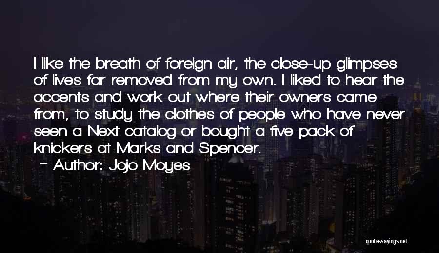 Jojo Moyes Quotes: I Like The Breath Of Foreign Air, The Close-up Glimpses Of Lives Far Removed From My Own. I Liked To