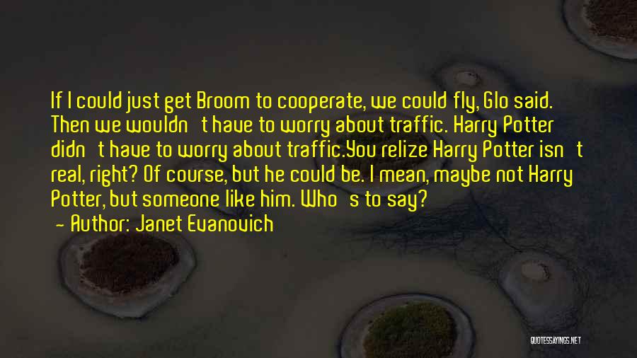 Janet Evanovich Quotes: If I Could Just Get Broom To Cooperate, We Could Fly, Glo Said. Then We Wouldn't Have To Worry About