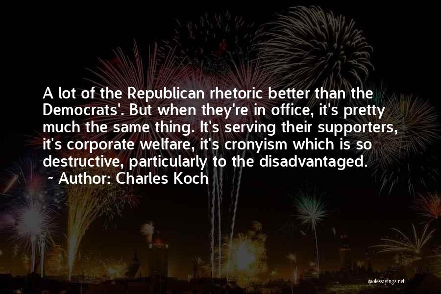 Charles Koch Quotes: A Lot Of The Republican Rhetoric Better Than The Democrats'. But When They're In Office, It's Pretty Much The Same