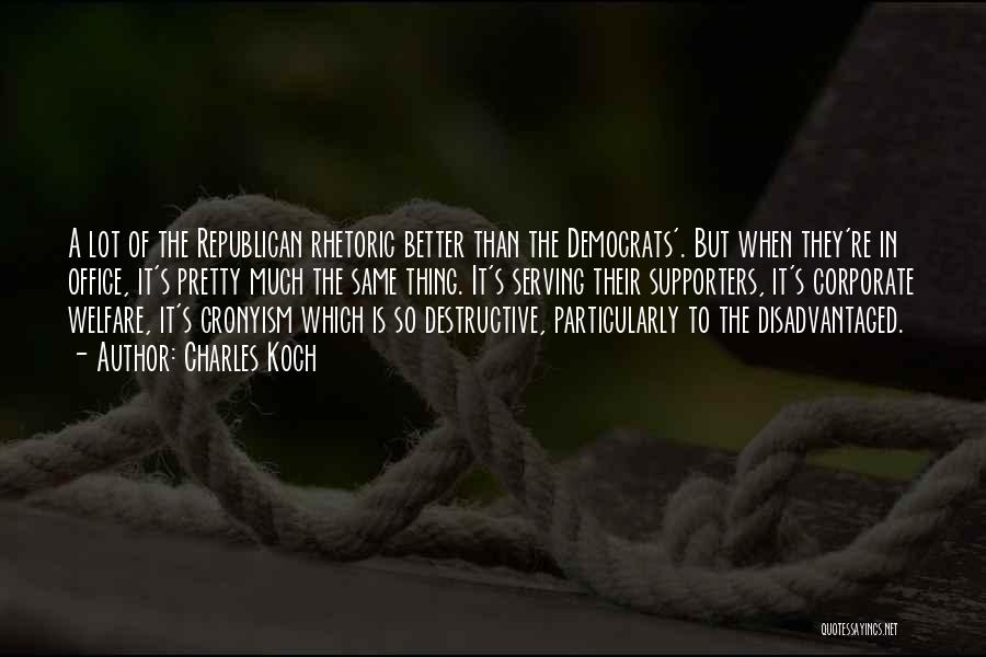 Charles Koch Quotes: A Lot Of The Republican Rhetoric Better Than The Democrats'. But When They're In Office, It's Pretty Much The Same