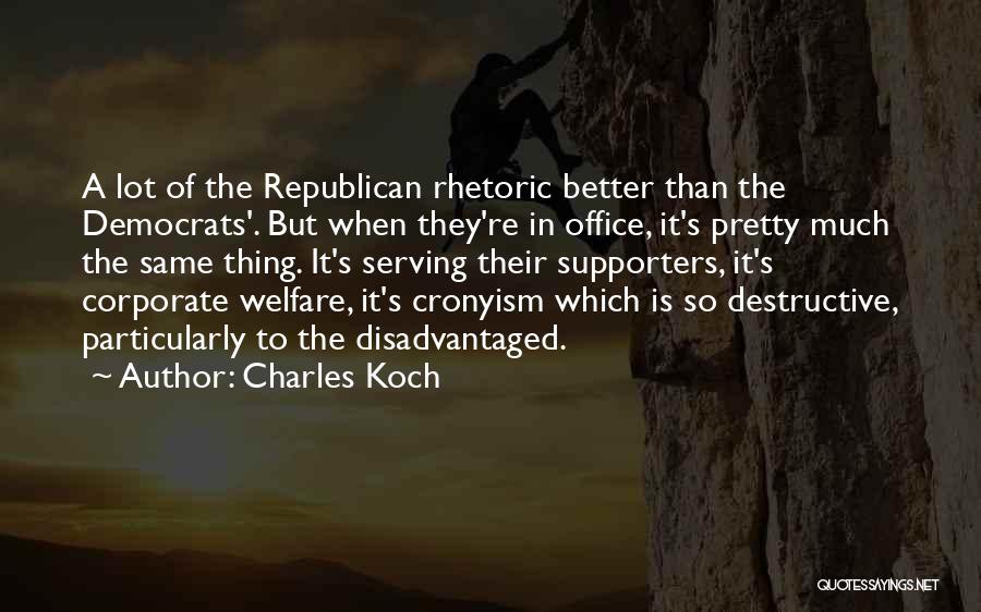 Charles Koch Quotes: A Lot Of The Republican Rhetoric Better Than The Democrats'. But When They're In Office, It's Pretty Much The Same