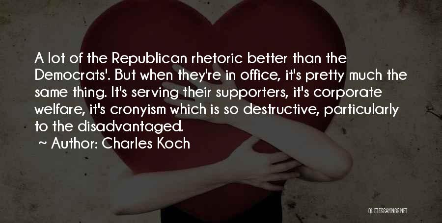 Charles Koch Quotes: A Lot Of The Republican Rhetoric Better Than The Democrats'. But When They're In Office, It's Pretty Much The Same