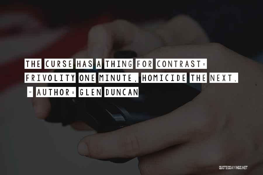 Glen Duncan Quotes: The Curse Has A Thing For Contrast: Frivolity One Minute, Homicide The Next.