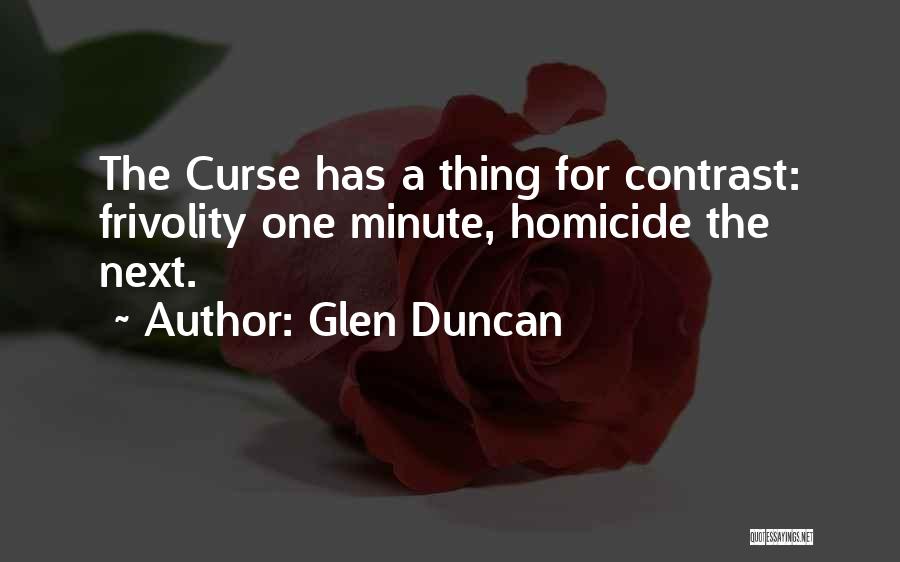 Glen Duncan Quotes: The Curse Has A Thing For Contrast: Frivolity One Minute, Homicide The Next.