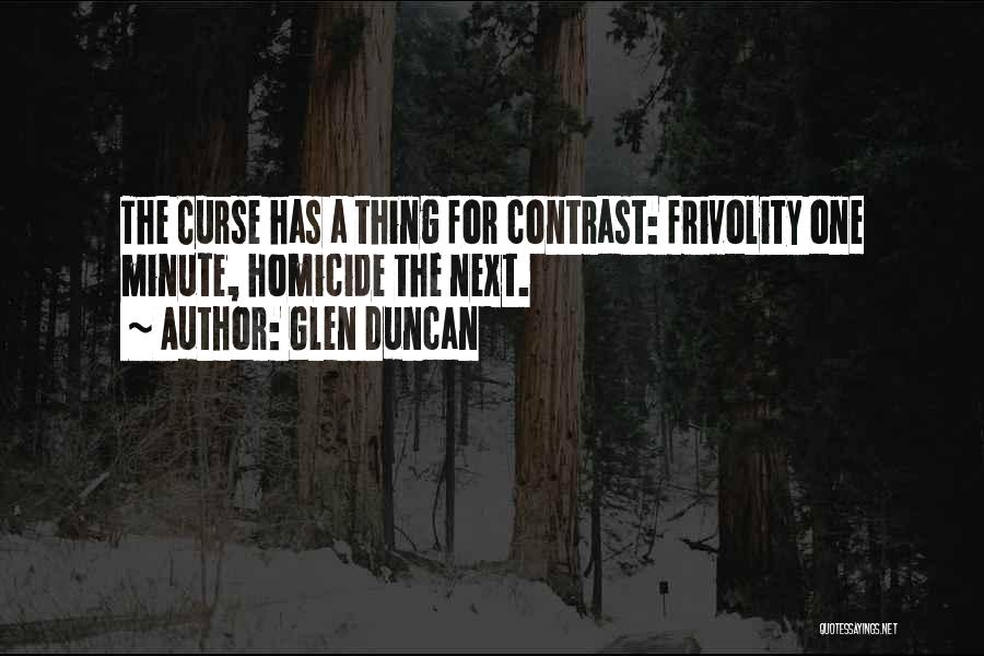 Glen Duncan Quotes: The Curse Has A Thing For Contrast: Frivolity One Minute, Homicide The Next.