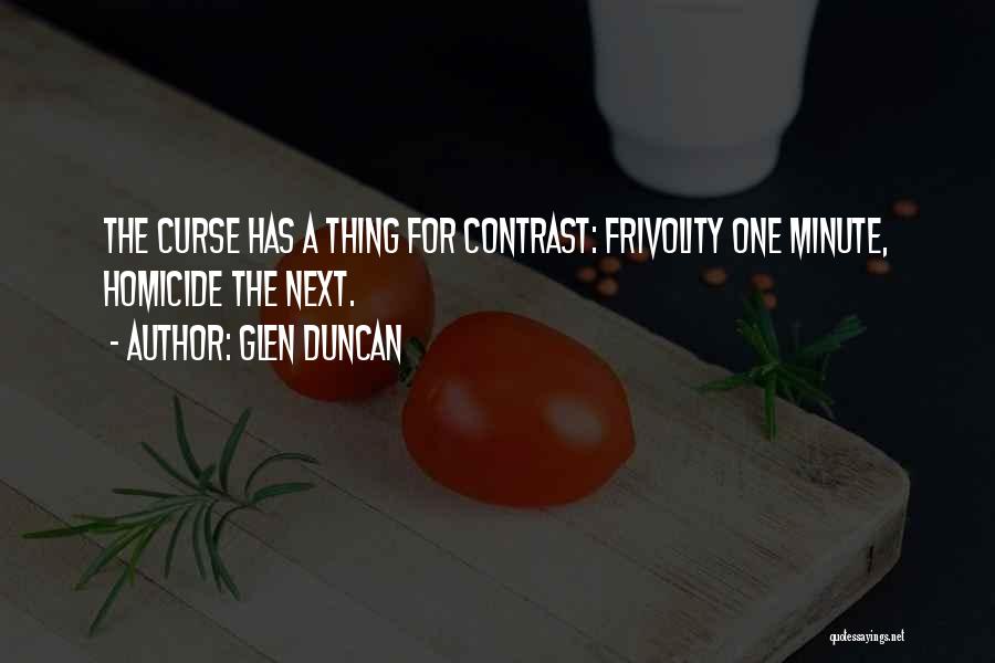 Glen Duncan Quotes: The Curse Has A Thing For Contrast: Frivolity One Minute, Homicide The Next.