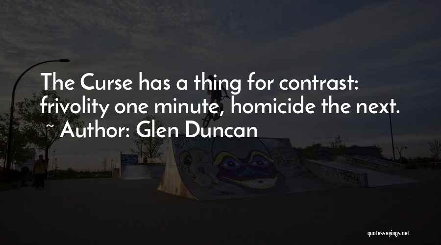 Glen Duncan Quotes: The Curse Has A Thing For Contrast: Frivolity One Minute, Homicide The Next.