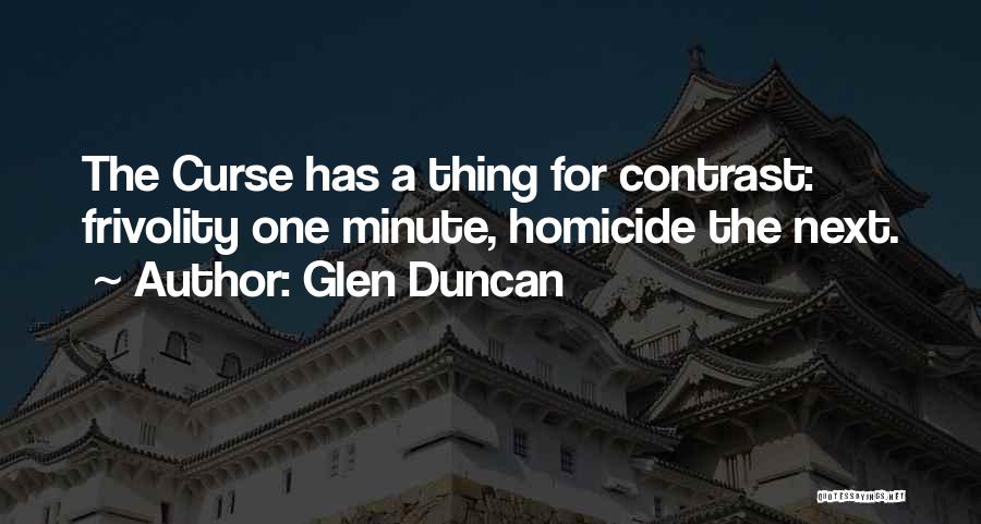 Glen Duncan Quotes: The Curse Has A Thing For Contrast: Frivolity One Minute, Homicide The Next.