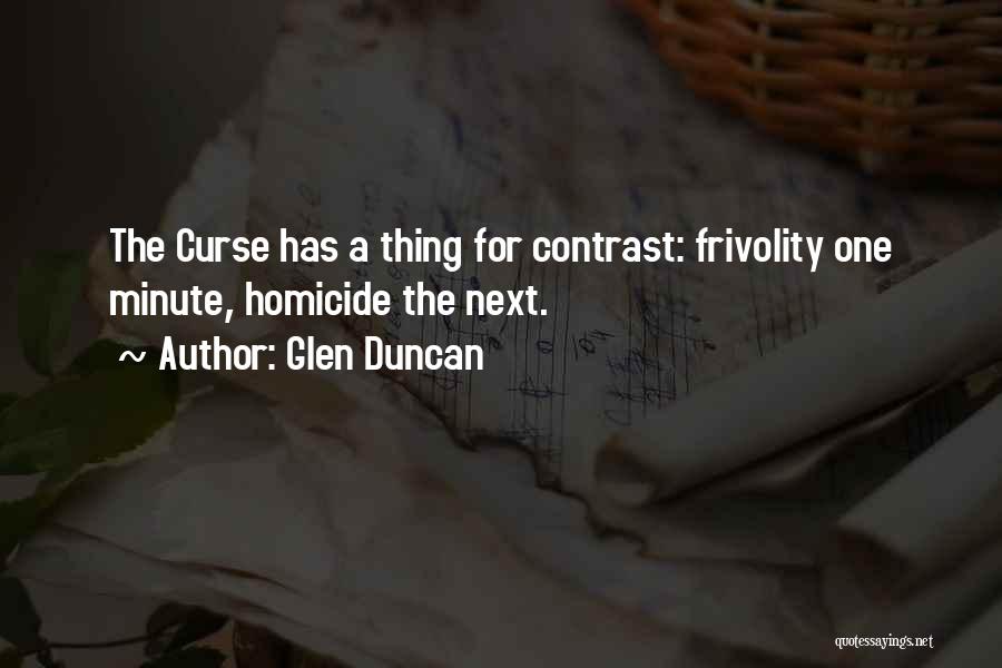 Glen Duncan Quotes: The Curse Has A Thing For Contrast: Frivolity One Minute, Homicide The Next.