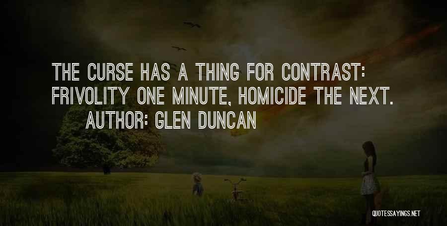 Glen Duncan Quotes: The Curse Has A Thing For Contrast: Frivolity One Minute, Homicide The Next.