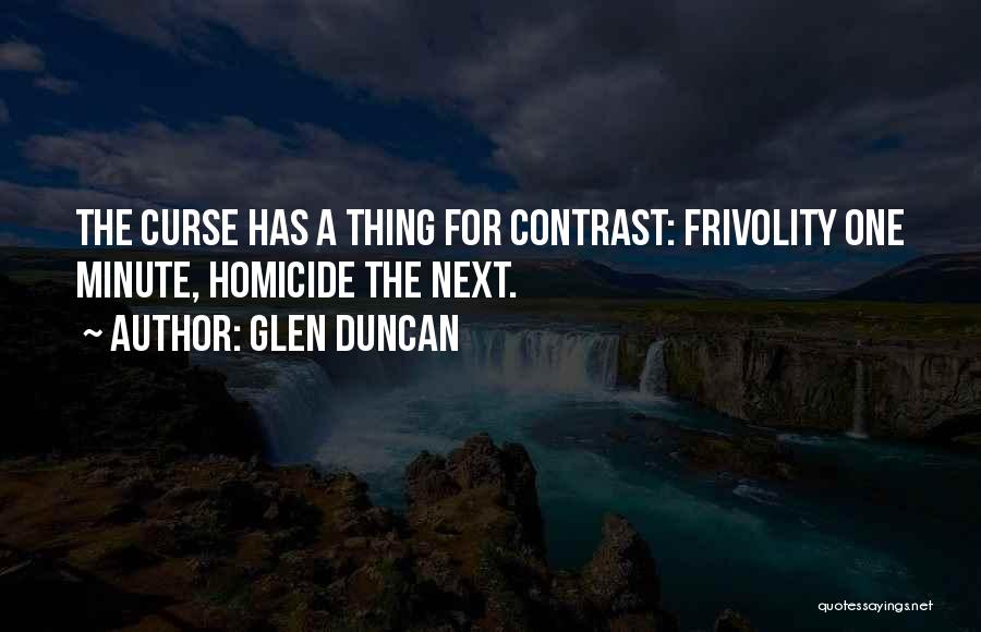 Glen Duncan Quotes: The Curse Has A Thing For Contrast: Frivolity One Minute, Homicide The Next.