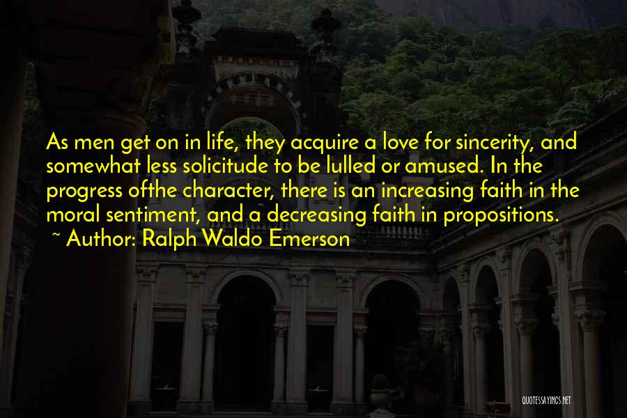 Ralph Waldo Emerson Quotes: As Men Get On In Life, They Acquire A Love For Sincerity, And Somewhat Less Solicitude To Be Lulled Or