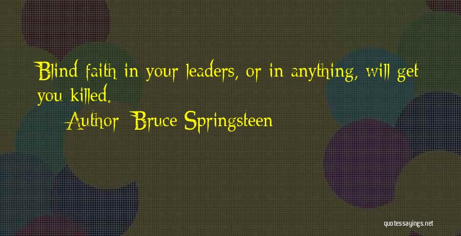Bruce Springsteen Quotes: Blind Faith In Your Leaders, Or In Anything, Will Get You Killed.