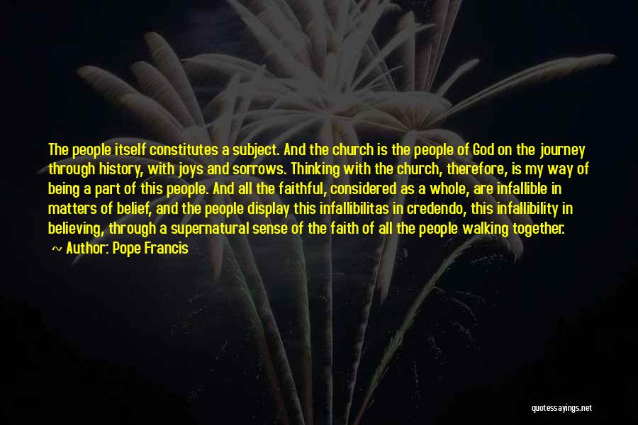 Pope Francis Quotes: The People Itself Constitutes A Subject. And The Church Is The People Of God On The Journey Through History, With