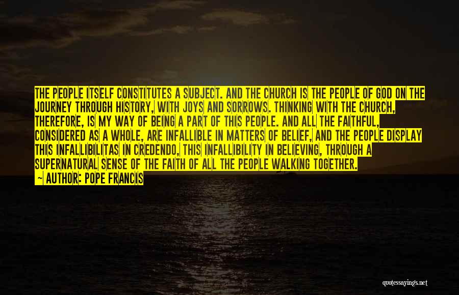 Pope Francis Quotes: The People Itself Constitutes A Subject. And The Church Is The People Of God On The Journey Through History, With