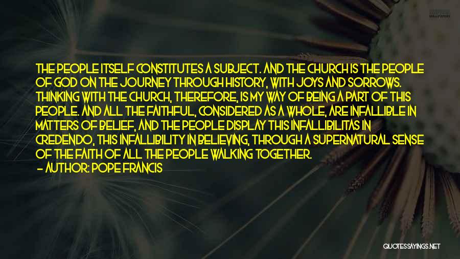 Pope Francis Quotes: The People Itself Constitutes A Subject. And The Church Is The People Of God On The Journey Through History, With