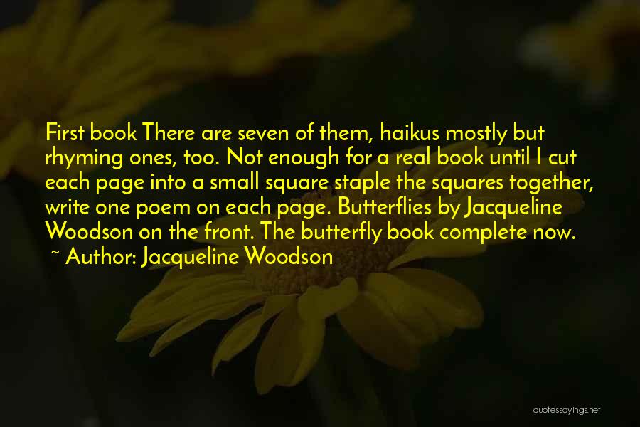 Jacqueline Woodson Quotes: First Book There Are Seven Of Them, Haikus Mostly But Rhyming Ones, Too. Not Enough For A Real Book Until