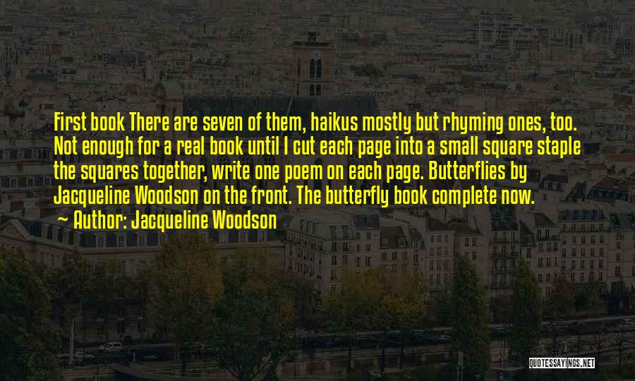 Jacqueline Woodson Quotes: First Book There Are Seven Of Them, Haikus Mostly But Rhyming Ones, Too. Not Enough For A Real Book Until