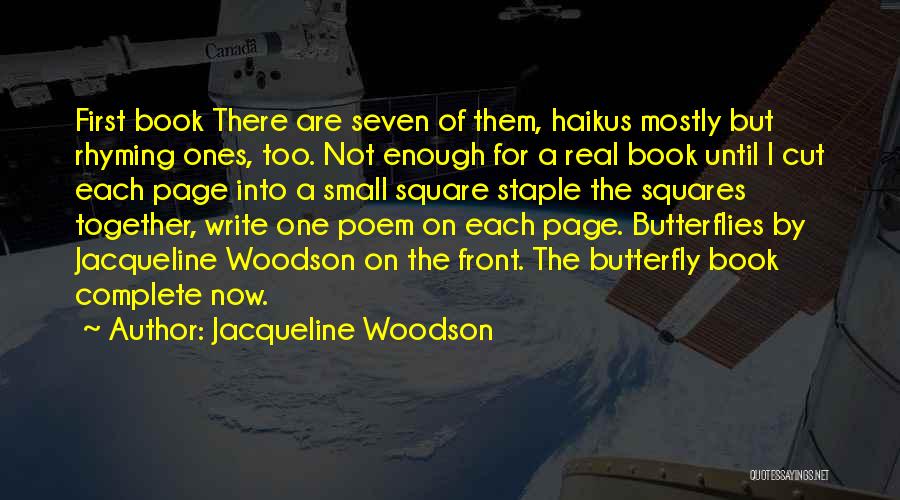 Jacqueline Woodson Quotes: First Book There Are Seven Of Them, Haikus Mostly But Rhyming Ones, Too. Not Enough For A Real Book Until