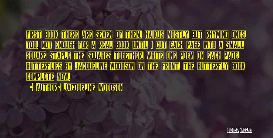 Jacqueline Woodson Quotes: First Book There Are Seven Of Them, Haikus Mostly But Rhyming Ones, Too. Not Enough For A Real Book Until