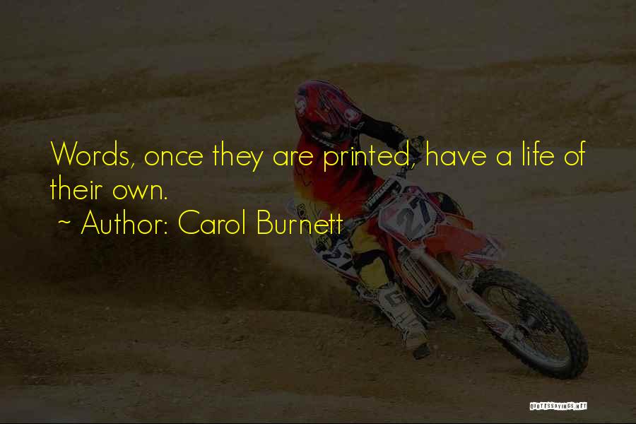 Carol Burnett Quotes: Words, Once They Are Printed, Have A Life Of Their Own.