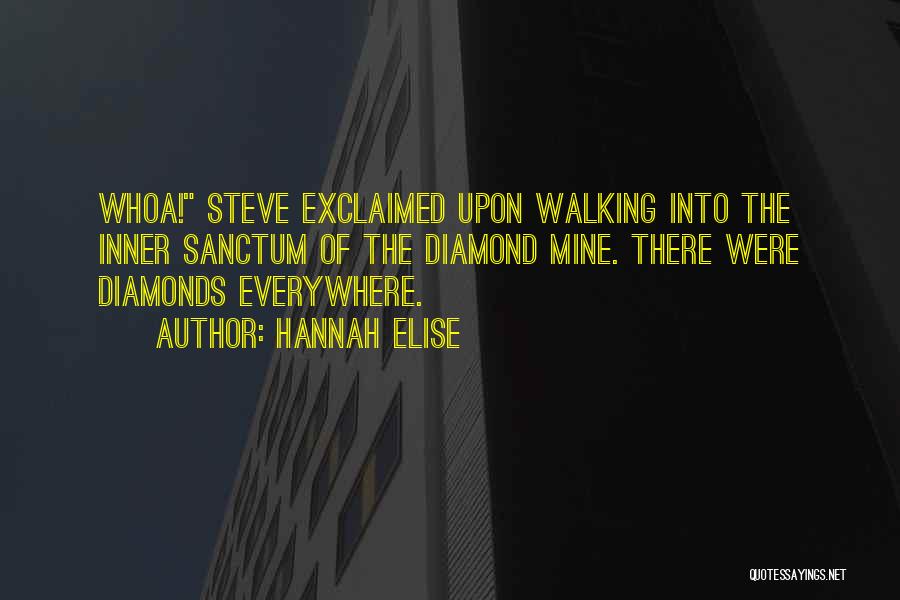 Hannah Elise Quotes: Whoa! Steve Exclaimed Upon Walking Into The Inner Sanctum Of The Diamond Mine. There Were Diamonds Everywhere.