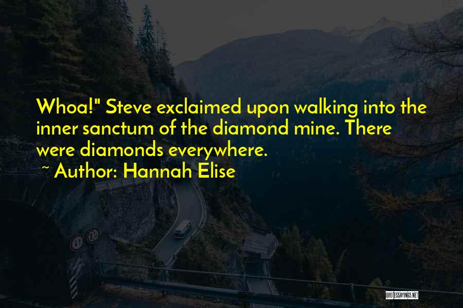 Hannah Elise Quotes: Whoa! Steve Exclaimed Upon Walking Into The Inner Sanctum Of The Diamond Mine. There Were Diamonds Everywhere.