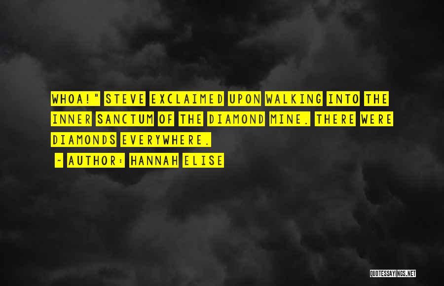 Hannah Elise Quotes: Whoa! Steve Exclaimed Upon Walking Into The Inner Sanctum Of The Diamond Mine. There Were Diamonds Everywhere.