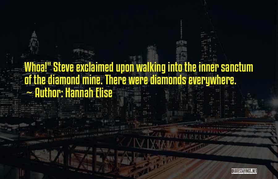 Hannah Elise Quotes: Whoa! Steve Exclaimed Upon Walking Into The Inner Sanctum Of The Diamond Mine. There Were Diamonds Everywhere.