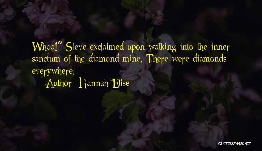 Hannah Elise Quotes: Whoa! Steve Exclaimed Upon Walking Into The Inner Sanctum Of The Diamond Mine. There Were Diamonds Everywhere.