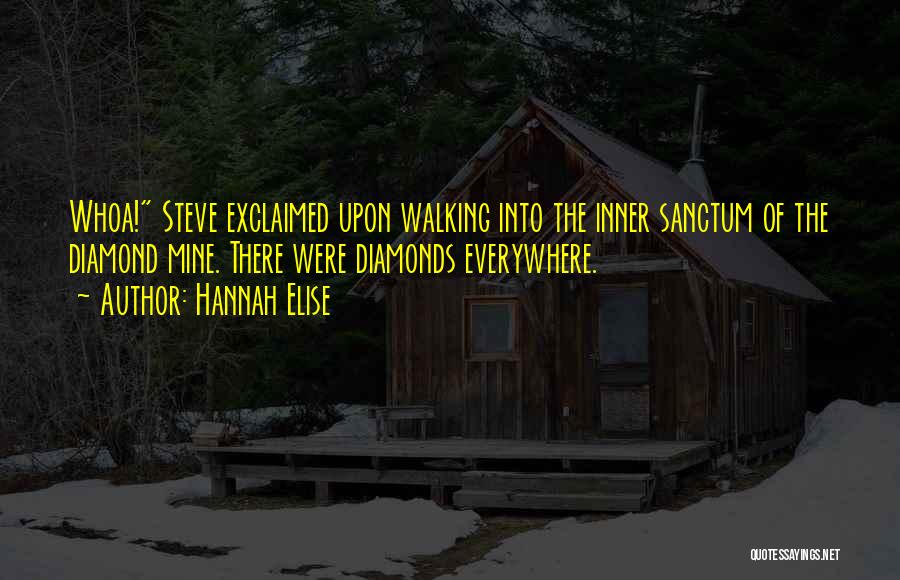 Hannah Elise Quotes: Whoa! Steve Exclaimed Upon Walking Into The Inner Sanctum Of The Diamond Mine. There Were Diamonds Everywhere.