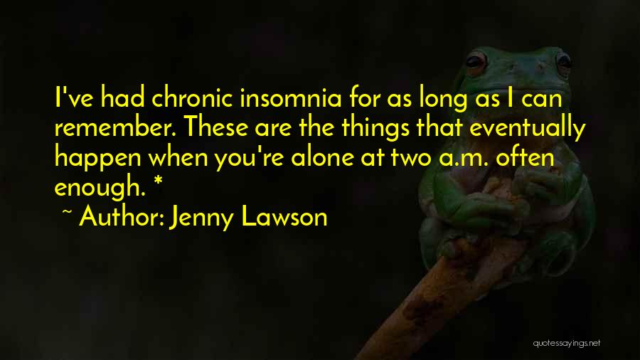Jenny Lawson Quotes: I've Had Chronic Insomnia For As Long As I Can Remember. These Are The Things That Eventually Happen When You're