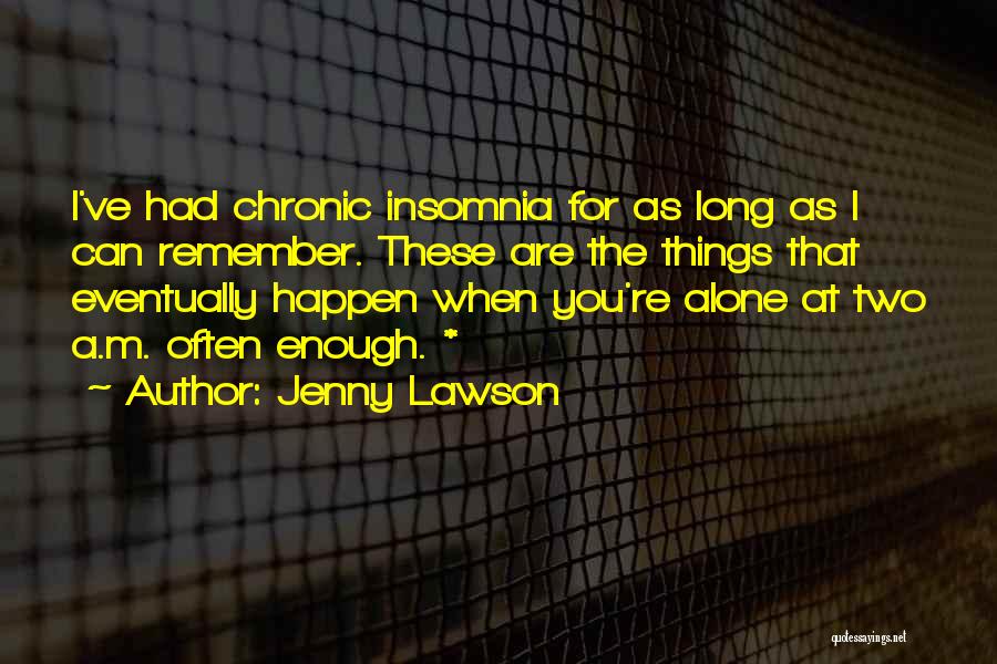 Jenny Lawson Quotes: I've Had Chronic Insomnia For As Long As I Can Remember. These Are The Things That Eventually Happen When You're