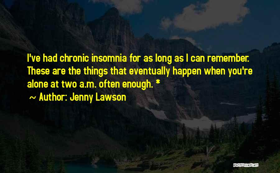 Jenny Lawson Quotes: I've Had Chronic Insomnia For As Long As I Can Remember. These Are The Things That Eventually Happen When You're